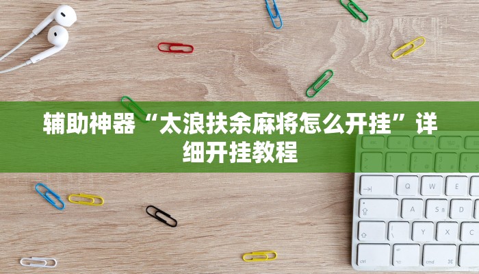 辅助神器“微乐湖北麻将开挂视频”详细开挂教程 辅助神器“微乐湖北麻将开挂视频”详细开挂教程