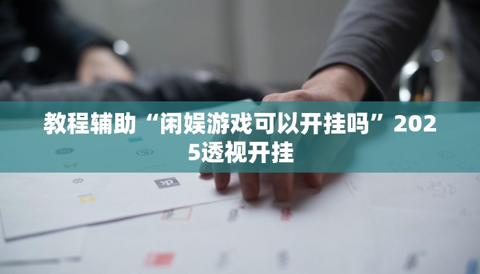 教程辅助“微乐捉老麻子外卦神器下载安装”其实确实有挂 教程辅助“微乐捉老麻子外卦神器下载安装”其实确实有挂