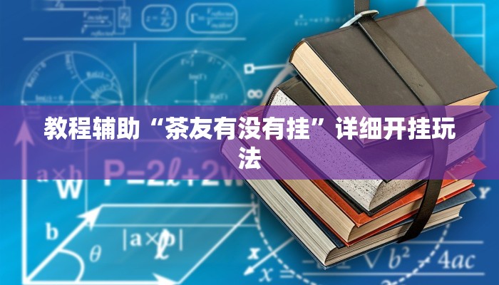 教程辅助“茶友有没有挂”详细开挂玩法 教程辅助“茶友有没有挂”详细开挂玩法