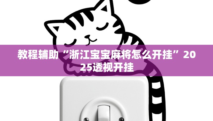 教程辅助“浙江宝宝麻将怎么开挂”2025透视开挂 教程辅助“浙江宝宝麻将怎么开挂”2025透视开挂