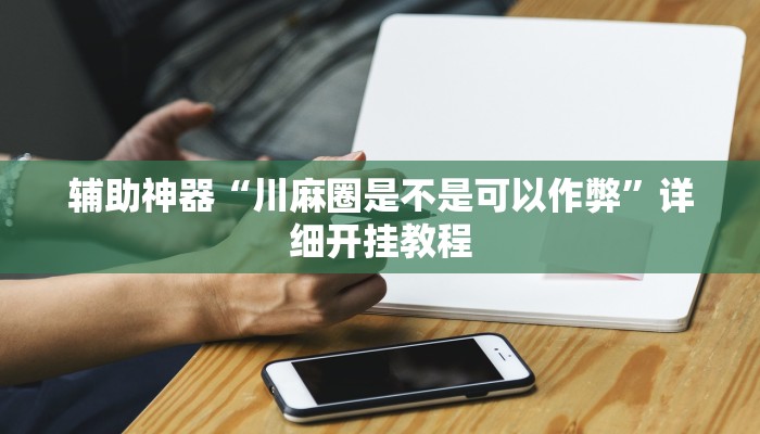 教程辅助“微乐麻将跑得快开挂神器”2025透视开挂 教程辅助“微乐麻将跑得快开挂神器”2025透视开挂