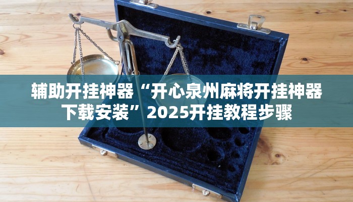 辅助开挂神器“开心泉州麻将开挂神器下载安装”2025开挂教程步骤 辅助开挂神器“开心泉州麻将开挂神器下载安装”2025开挂教程步骤