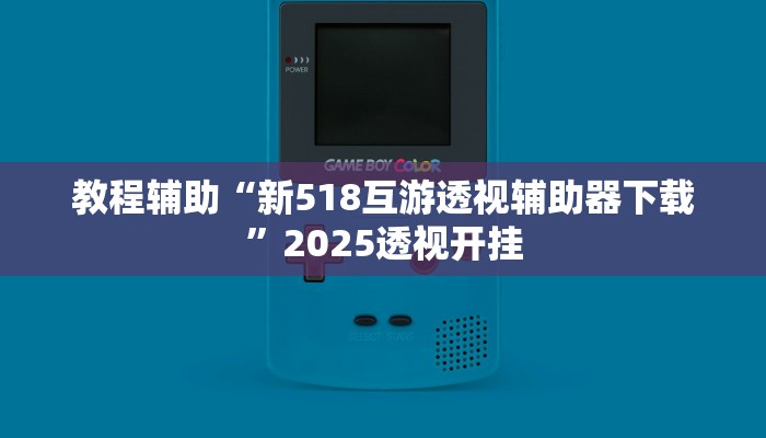 教程辅助“新518互游透视辅助器下载”2025透视开挂 教程辅助“新518互游透视辅助器下载”2025透视开挂