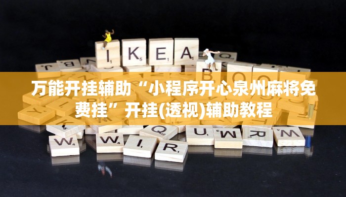 万能开挂辅助“小程序开心泉州麻将免费挂”开挂(透视)辅助教程 万能开挂辅助“小程序开心泉州麻将免费挂”开挂(透视)辅助教程