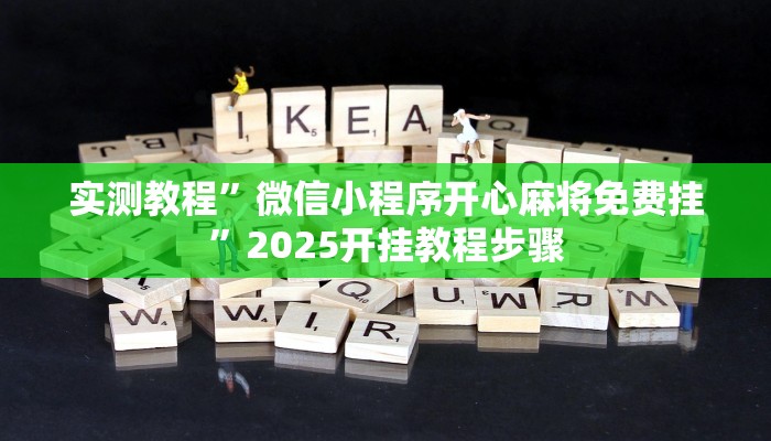 实测教程”微信小程序开心麻将免费挂”2025开挂教程步骤 实测教程”微信小程序开心麻将免费挂”2025开挂教程步骤