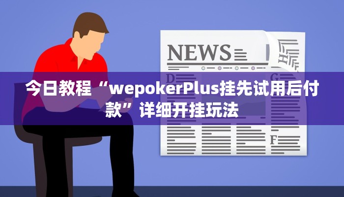 今日教程“wepokerPlus挂先试用后付款”详细开挂玩法 今日教程“wepokerPlus挂先试用后付款”详细开挂玩法