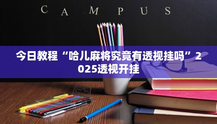今日教程“哈儿麻将究竟有透视挂吗”2025透视开挂