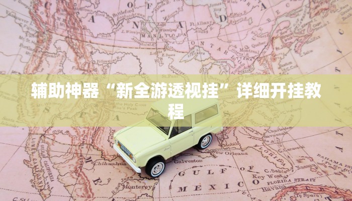 辅助神器“新全游透视挂”详细开挂教程 辅助神器“新全游透视挂”详细开挂教程