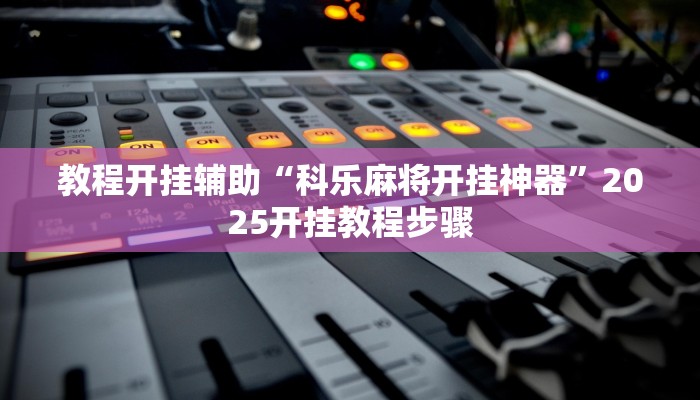 教程开挂辅助“科乐麻将开挂神器”2025开挂教程步骤