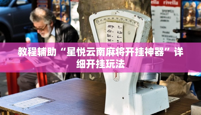 教程辅助“星悦云南麻将开挂神器”详细开挂玩法 教程辅助“星悦云南麻将开挂神器”详细开挂玩法