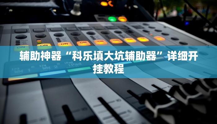辅助神器“科乐填大坑辅助器”详细开挂教程