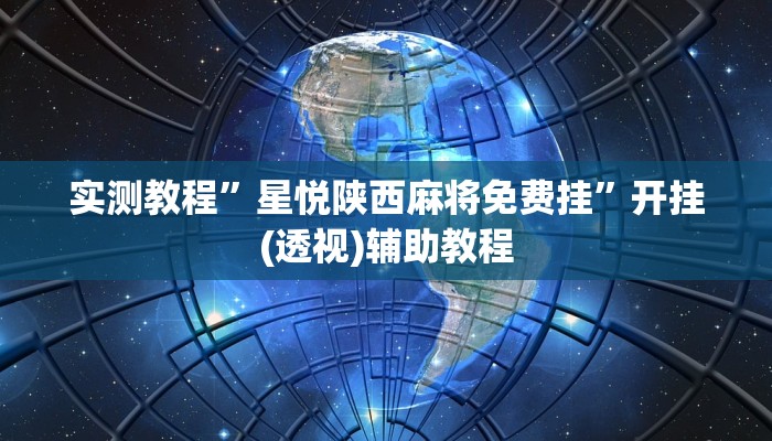 实测教程”星悦陕西麻将免费挂”开挂(透视)辅助教程 实测教程”星悦陕西麻将免费挂”开挂(透视)辅助教程