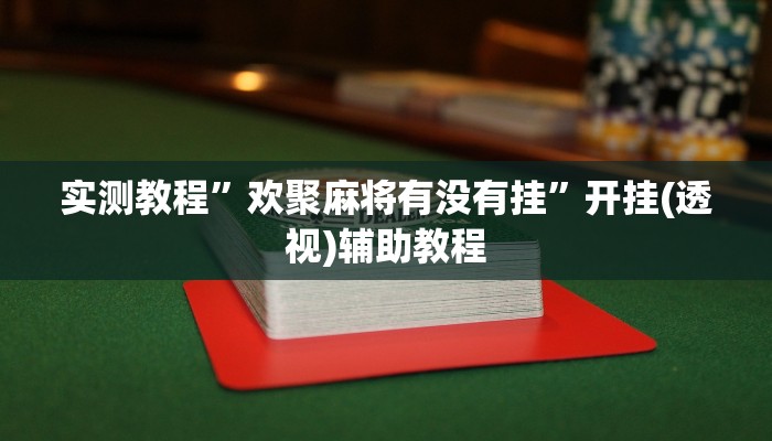 实测教程”欢聚麻将有没有挂”开挂(透视)辅助教程 实测教程”欢聚麻将有没有挂”开挂(透视)辅助教程