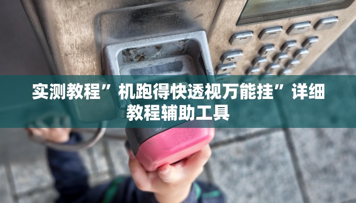 实测教程”机跑得快透视万能挂”详细教程辅助工具 实测教程”机跑得快透视万能挂”详细教程辅助工具