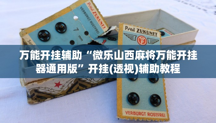 万能开挂辅助“微乐山西麻将万能开挂器通用版”开挂(透视)辅助教程