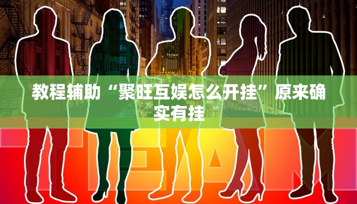 教程辅助“聚旺互娱怎么开挂”原来确实有挂