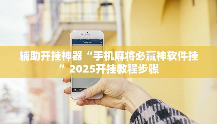 辅助开挂神器“手机麻将必赢神软件挂”2025开挂教程步骤