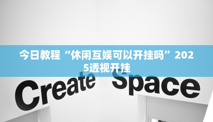 今日教程“休闲互娱可以开挂吗”2025透视开挂