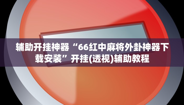 辅助开挂神器“66红中麻将外卦神器下载安装”开挂(透视)辅助教程