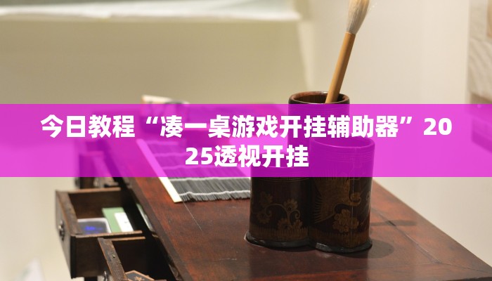 今日教程“凑一桌游戏开挂辅助器”2025透视开挂 今日教程“凑一桌游戏开挂辅助器”2025透视开挂