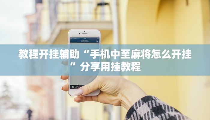 教程开挂辅助“手机中至麻将怎么开挂”分享用挂教程