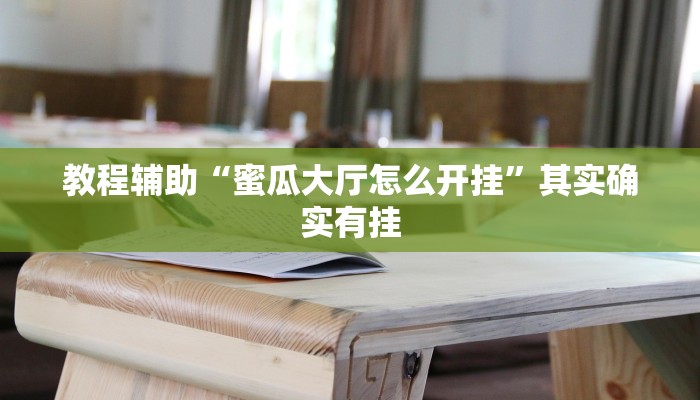 教程辅助“蜜瓜大厅怎么开挂”其实确实有挂