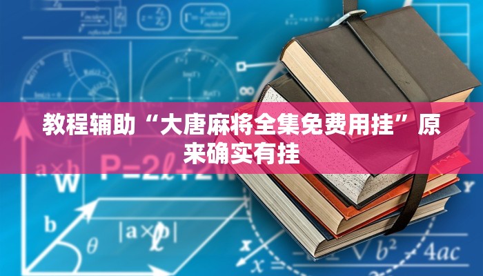 教程辅助“大唐麻将全集免费用挂”原来确实有挂 教程辅助“大唐麻将全集免费用挂”原来确实有挂