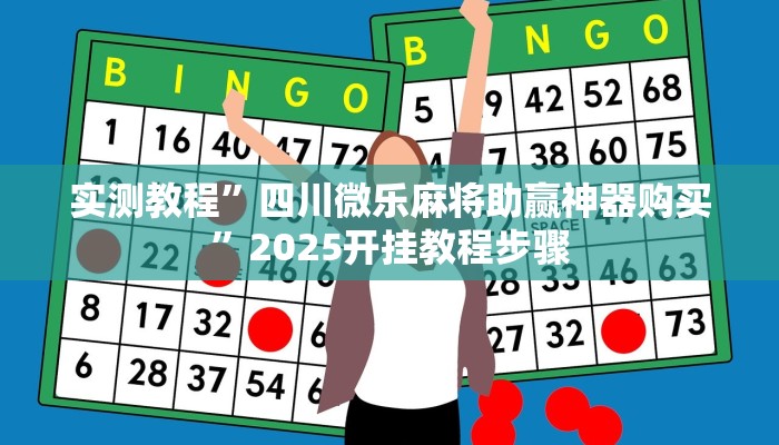 实测教程”四川微乐麻将助赢神器购买”2025开挂教程步骤