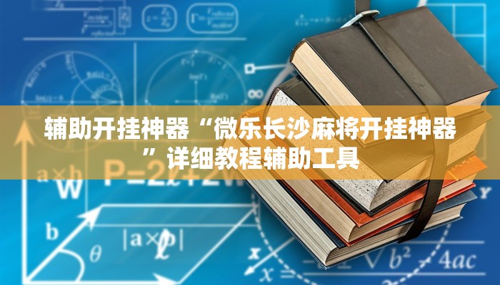 辅助开挂神器“微乐长沙麻将开挂神器”详细教程辅助工具
