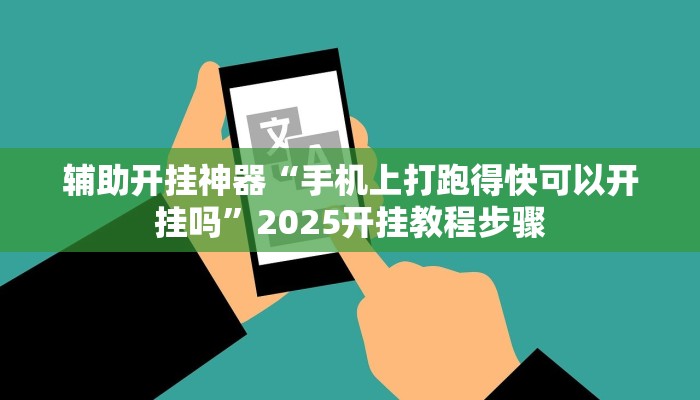 辅助开挂神器“手机上打跑得快可以开挂吗”2025开挂教程步骤