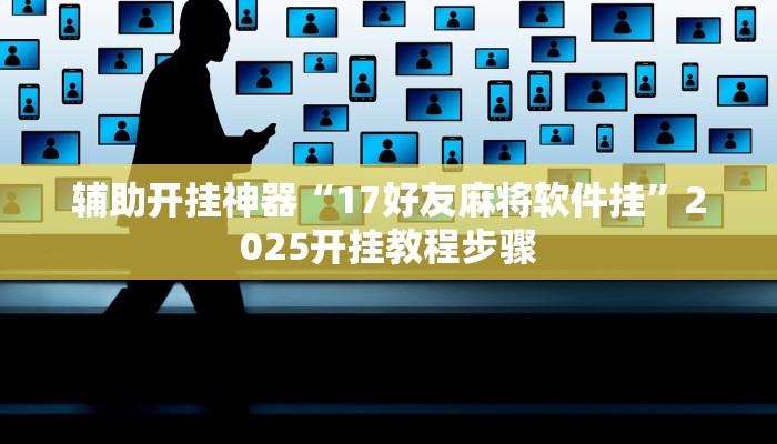 辅助开挂神器“17好友麻将软件挂”2025开挂教程步骤