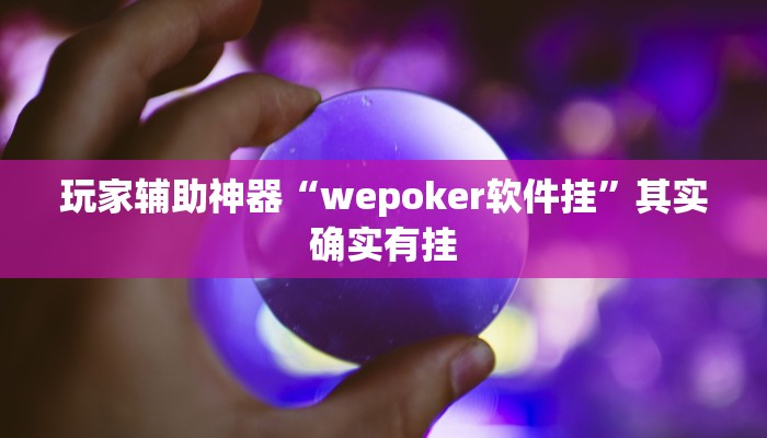 玩家辅助神器“wepoker软件挂”其实确实有挂 玩家辅助神器“wepoker软件挂”其实确实有挂