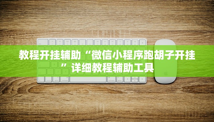 教程开挂辅助“微信小程序跑胡子开挂”详细教程辅助工具