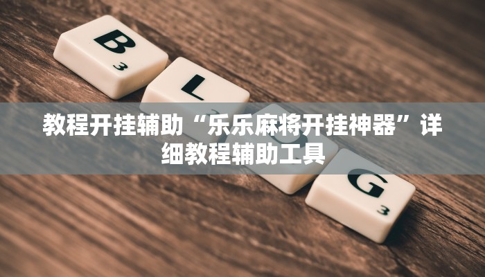 教程开挂辅助“乐乐麻将开挂神器”详细教程辅助工具