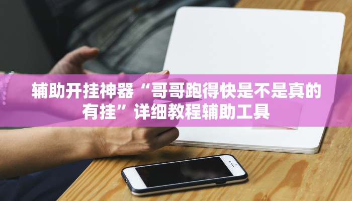 辅助开挂神器“哥哥跑得快是不是真的有挂”详细教程辅助工具