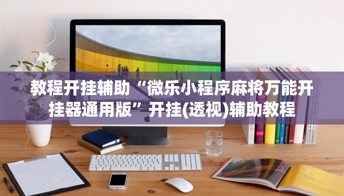 教程开挂辅助“微乐小程序麻将万能开挂器通用版”开挂(透视)辅助教程