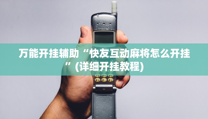 万能开挂辅助“快友互动麻将怎么开挂”(详细开挂教程)