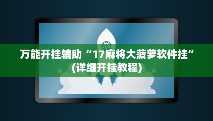 万能开挂辅助“17麻将大菠萝软件挂”(详细开挂教程) 万能开挂辅助“17麻将大菠萝软件挂”(详细开挂教程)