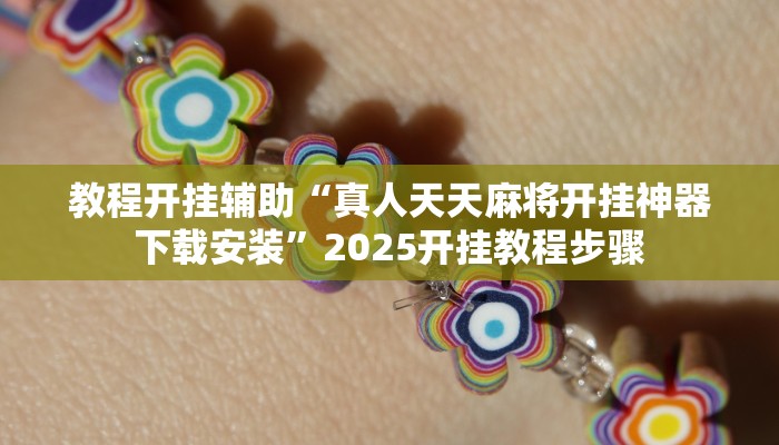 教程开挂辅助“真人天天麻将开挂神器下载安装”2025开挂教程步骤