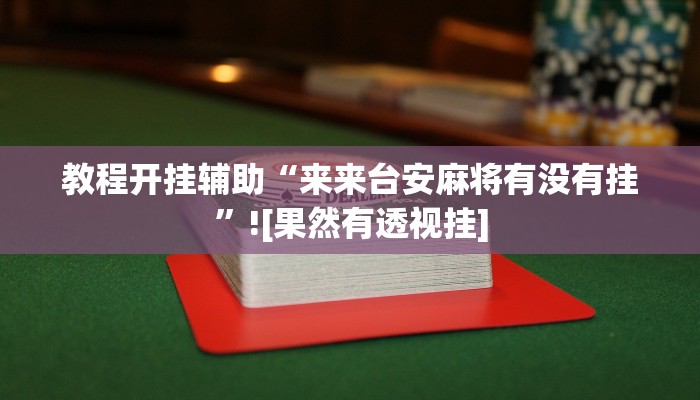 教程开挂辅助“来来台安麻将有没有挂”![果然有透视挂]