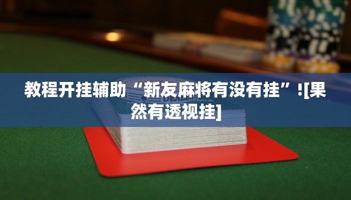 教程开挂辅助“新友麻将有没有挂”![果然有透视挂]