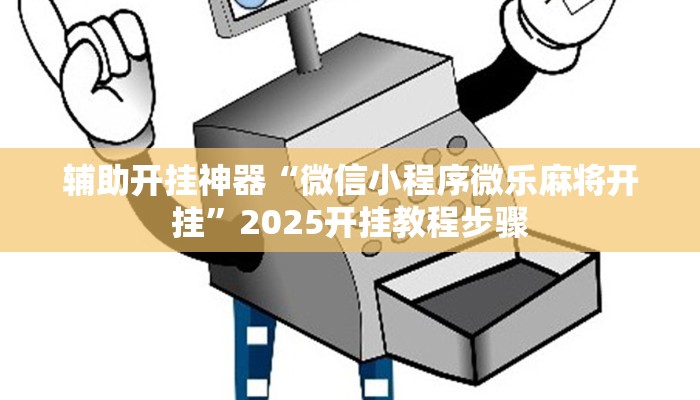 辅助开挂神器“微信小程序微乐麻将开挂”2025开挂教程步骤