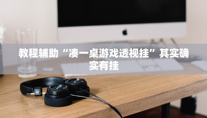 教程辅助“凑一桌游戏透视挂”其实确实有挂