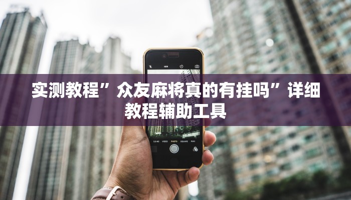 实测教程”众友麻将真的有挂吗”详细教程辅助工具