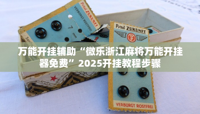 万能开挂辅助“微乐浙江麻将万能开挂器免费”2025开挂教程步骤