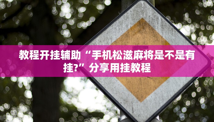 教程开挂辅助“手机松滋麻将是不是有挂?”分享用挂教程 教程开挂辅助“手机松滋麻将是不是有挂?”分享用挂教程