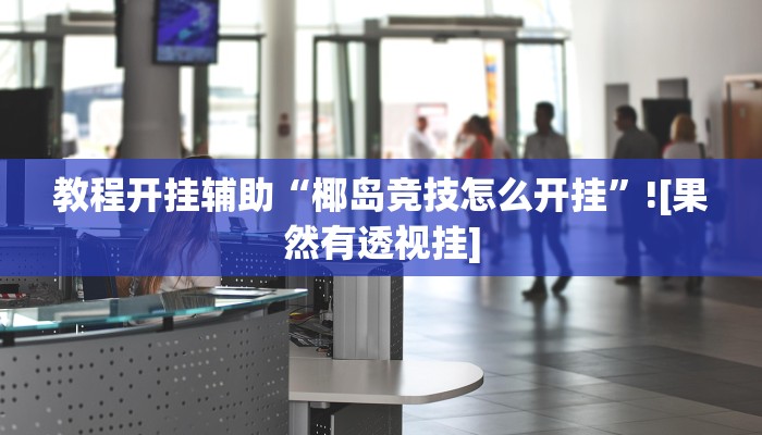 教程开挂辅助“椰岛竞技怎么开挂”![果然有透视挂]