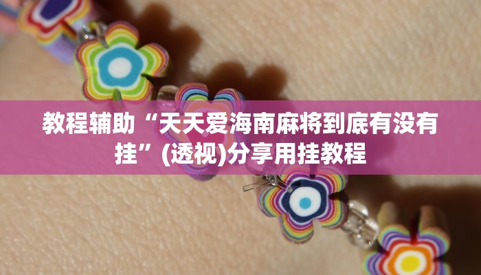 教程辅助“天天爱海南麻将到底有没有挂”(透视)分享用挂教程