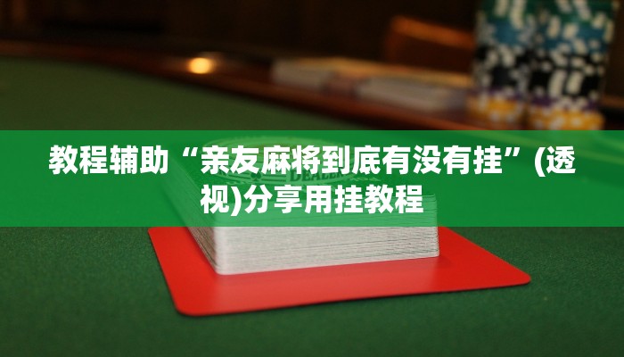 教程辅助“亲友麻将到底有没有挂”(透视)分享用挂教程