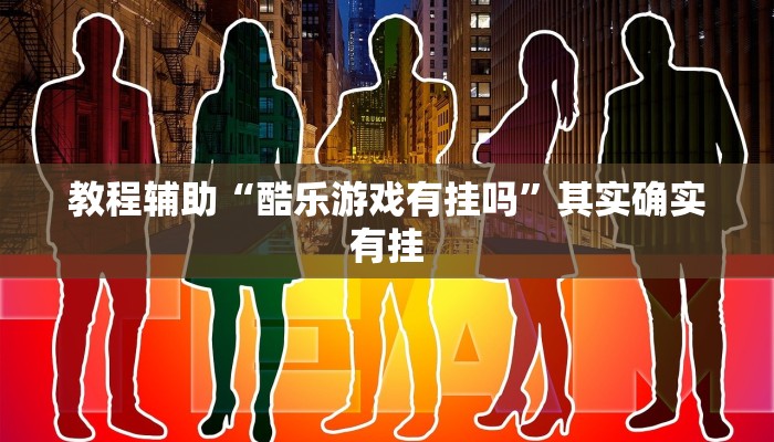 教程辅助“酷乐游戏有挂吗”其实确实有挂 教程辅助“酷乐游戏有挂吗”其实确实有挂